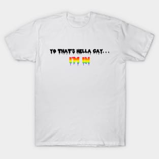 Yo... that's pretty gay... COUNT ME IN!!!! T-Shirt